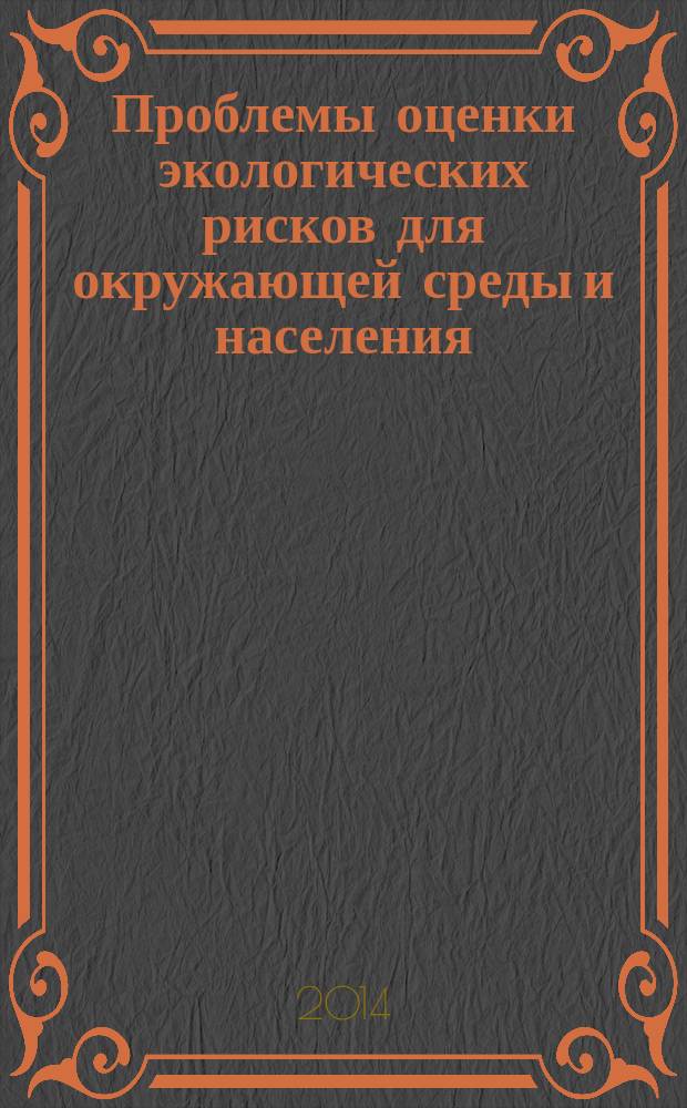 Проблемы оценки экологических рисков для окружающей среды и населения : учебное пособие для студентов высших учебных заведений, обучающихся по направлению "Экология и природопользование"