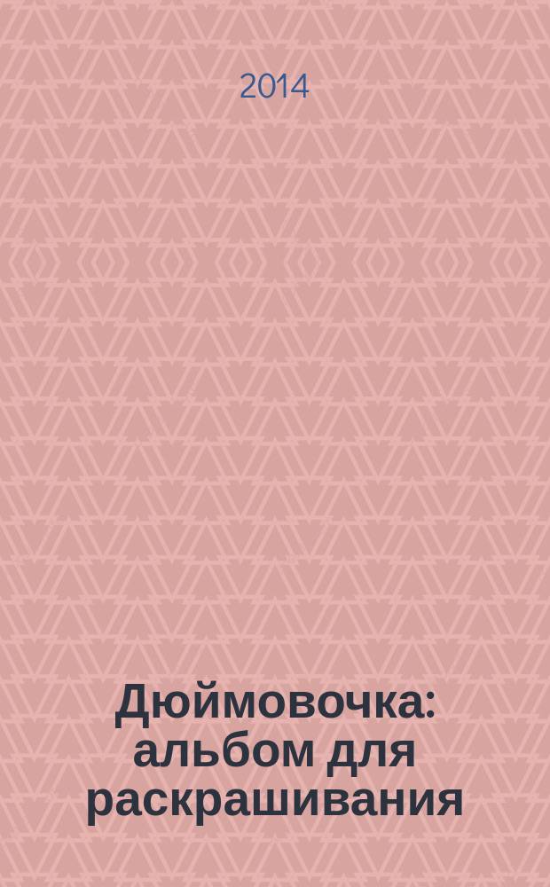 Дюймовочка : альбом для раскрашивания : для дошкольного возраста : 0+