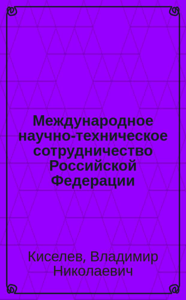 Международное научно-техническое сотрудничество Российской Федерации : краткий обзор и вопросы развития