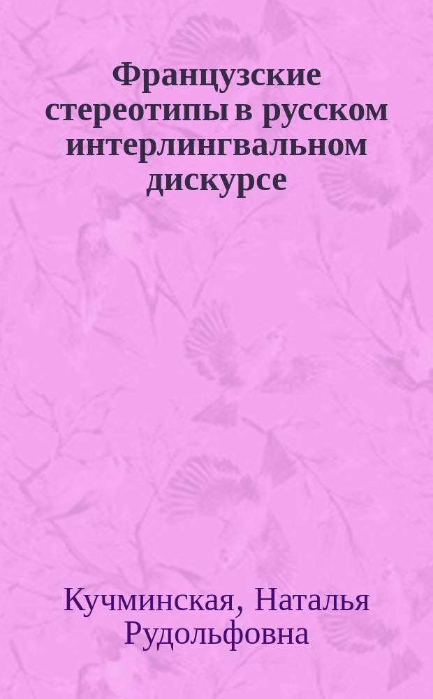 Французские стереотипы в русском интерлингвальном дискурсе : автореферат диссертации на соискание ученой степени к. филол. н. : специальность 10.02.19 <Теория языка>