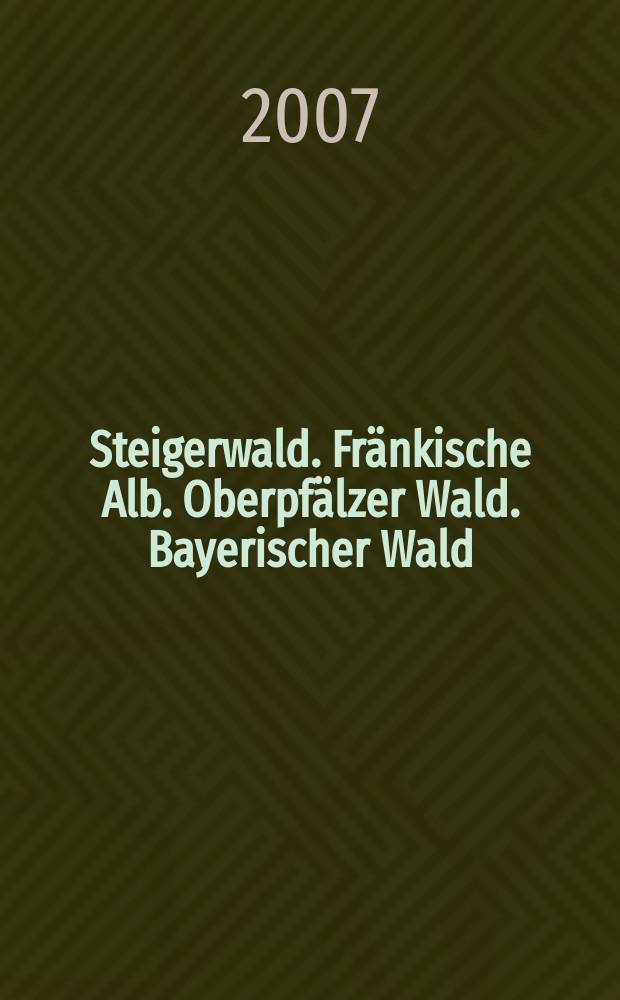 Steigerwald. Fränkische Alb. Oberpfälzer Wald. Bayerischer Wald : Vom Fichtelgebirge bis zur Donau, von Würzburg bis zum Böhmerwald