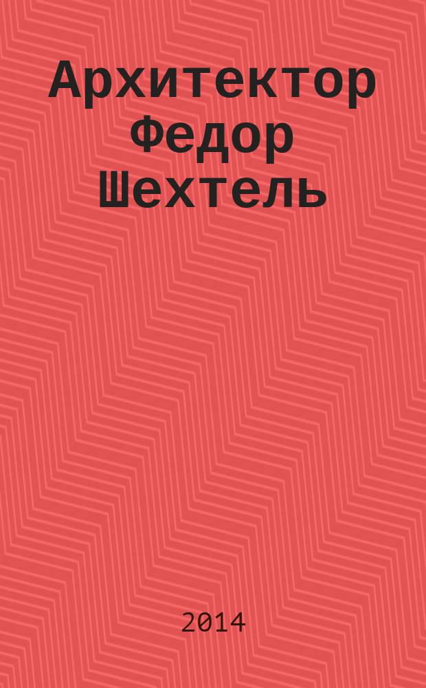 Архитектор Федор Шехтель : энциклопедия творчества [в 2 т.]. [Т. 2]