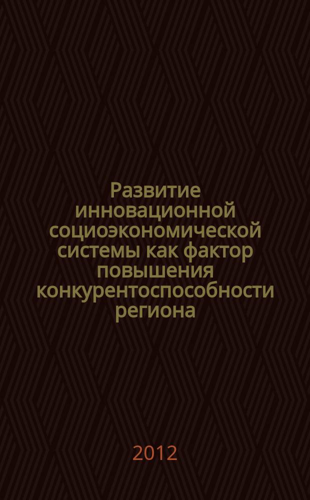Развитие инновационной социоэкономической системы как фактор повышения конкурентоспособности региона : автореферат диссертации на соискание ученой степени к.э.н. : специальность 08.00.05 <эк. и управлен. нар. хоз.>