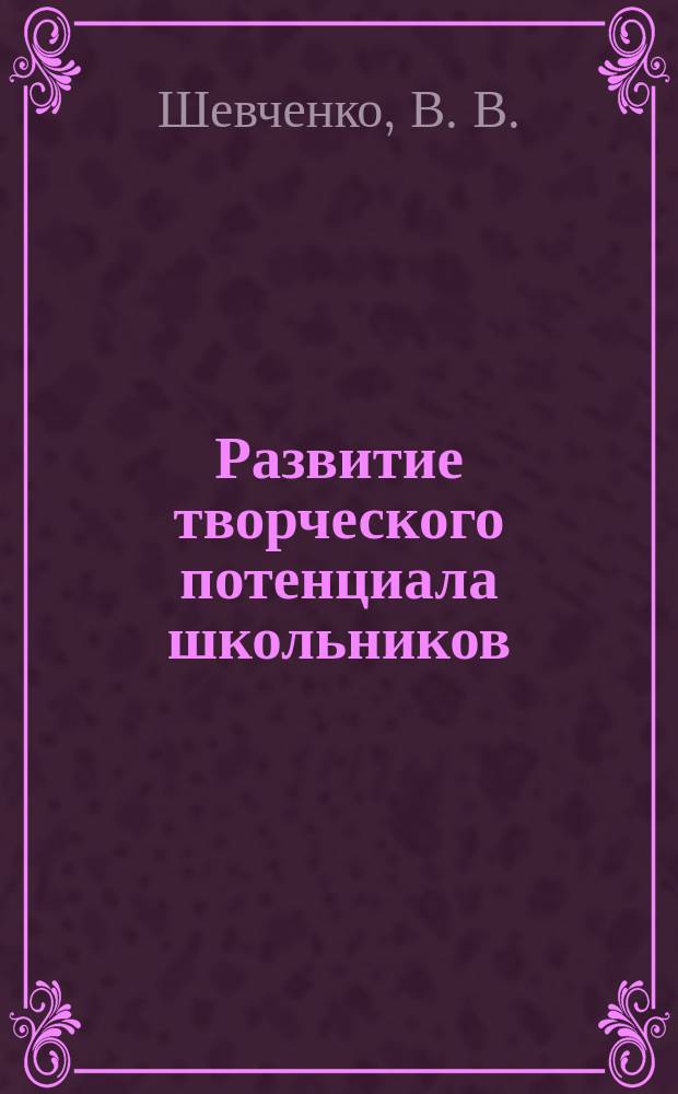 Развитие творческого потенциала школьников : (материалы экспериментальной работы) : коллективная монография