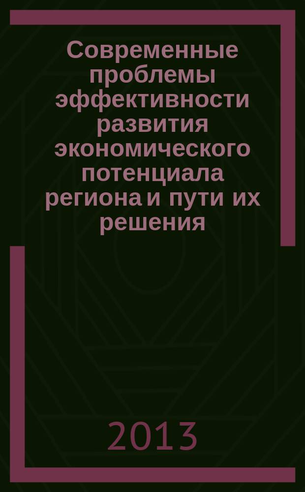 Современные проблемы эффективности развития экономического потенциала региона и пути их решения : международная научно-практическая конференция (Орел, 24-25 апреля 2013 г.) : материалы конференции