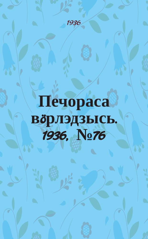 Печораса вöрлэдзысь. 1936, № 76(343) (7 нояб.)