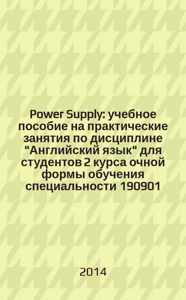 Power Supply : учебное пособие на практические занятия по дисциплине "Английский язык" для студентов 2 курса очной формы обучения специальности 190901.65 "Системы обеспечения движения поездов" специализации 1 - "Электроснабжение железных дорог"