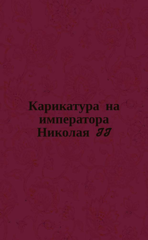 [Карикатура на императора Николая II] : открытое письмо