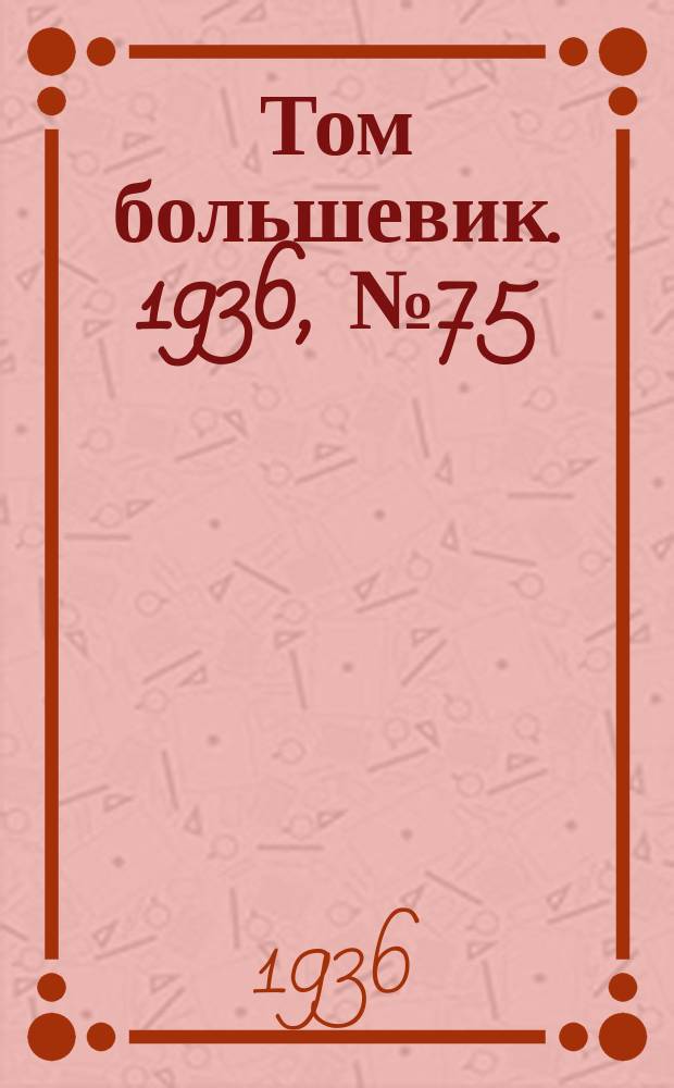 Том большевик. 1936, № 75(408) (21 нояб.)