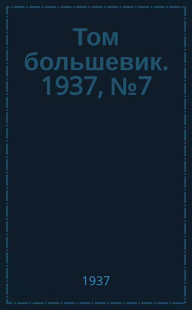 Том большевик. 1937, № 7(419) (12 февр.)