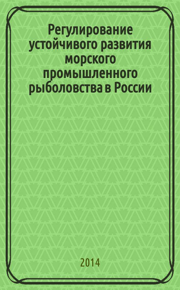 Регулирование устойчивого развития морского промышленного рыболовства в России : проблемы и перспективы