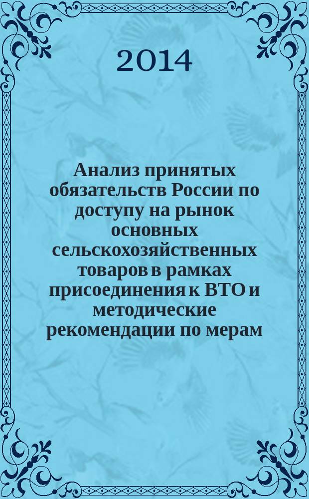 Анализ принятых обязательств России по доступу на рынок основных сельскохозяйственных товаров в рамках присоединения к ВТО и методические рекомендации по мерам, необходимым для адаптации отечественного сельского хозяйства к условиям членства в ВТО : монография