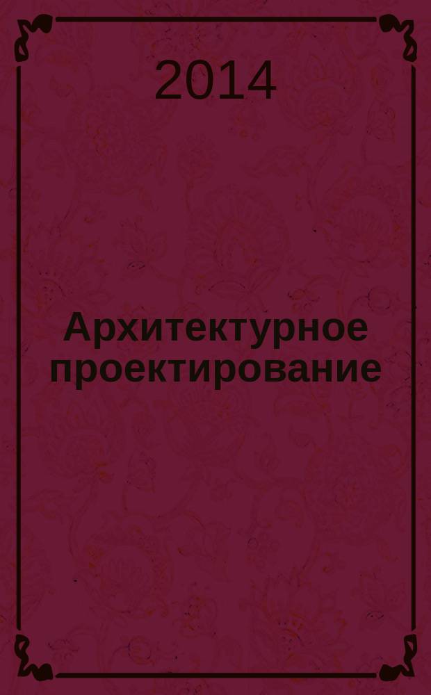 Архитектурное проектирование: архитектурные детали и элементы : методическин указания к изучению курса : для студентов I курса, обучающихся по направлению "Архитектура"