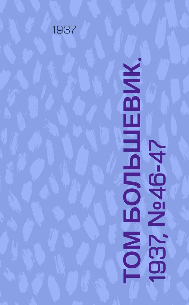 Том большевик. 1937, № 46-47(457-458) (17 июля)