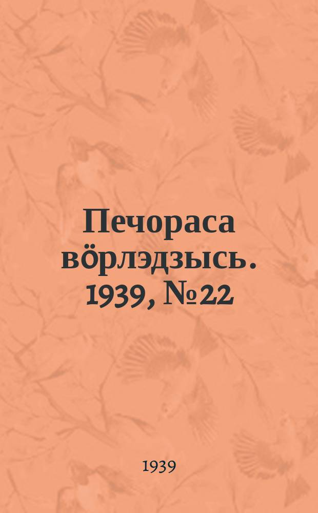 Печораса вöрлэдзысь. 1939, № 22(604) (23 февр.)