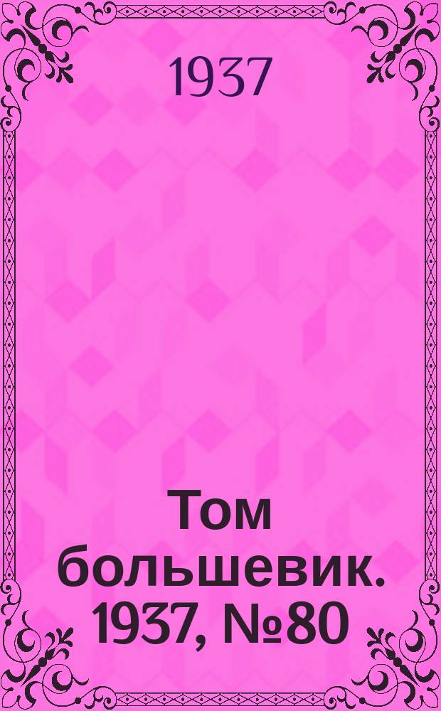 Том большевик. 1937, № 80(491) (24 нояб.)
