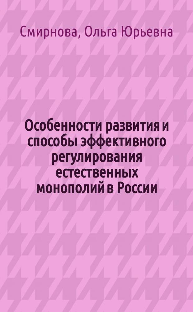 Особенности развития и способы эффективного регулирования естественных монополий в России : монография