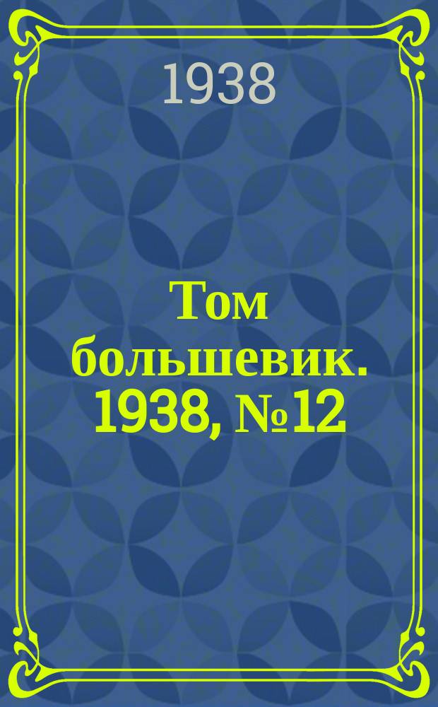 Том большевик. 1938, № 12(515) (27 янв.)