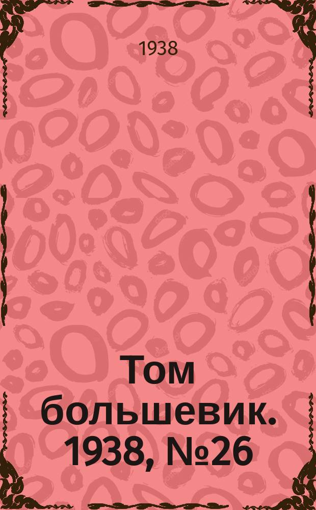 Том большевик. 1938, № 26(529) (8 марта)