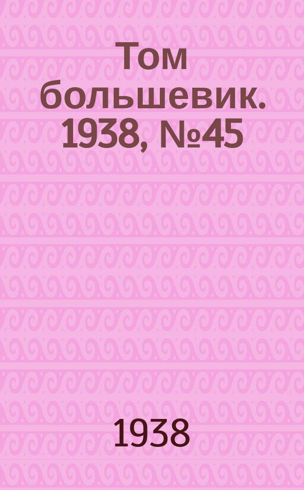 Том большевик. 1938, № 45(547) (12 мая)