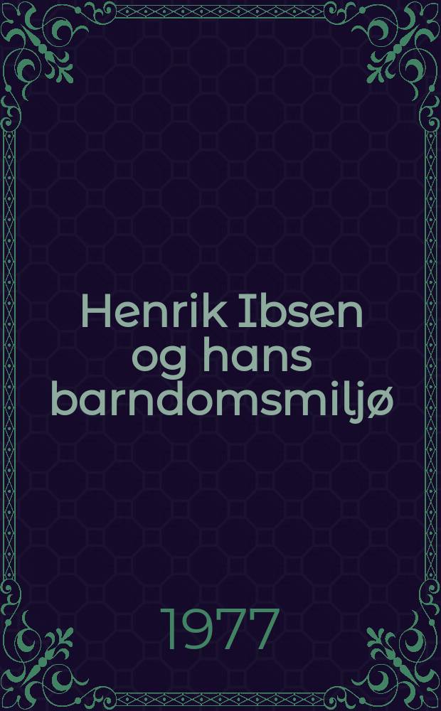 Henrik Ibsen og hans barndomsmiljø