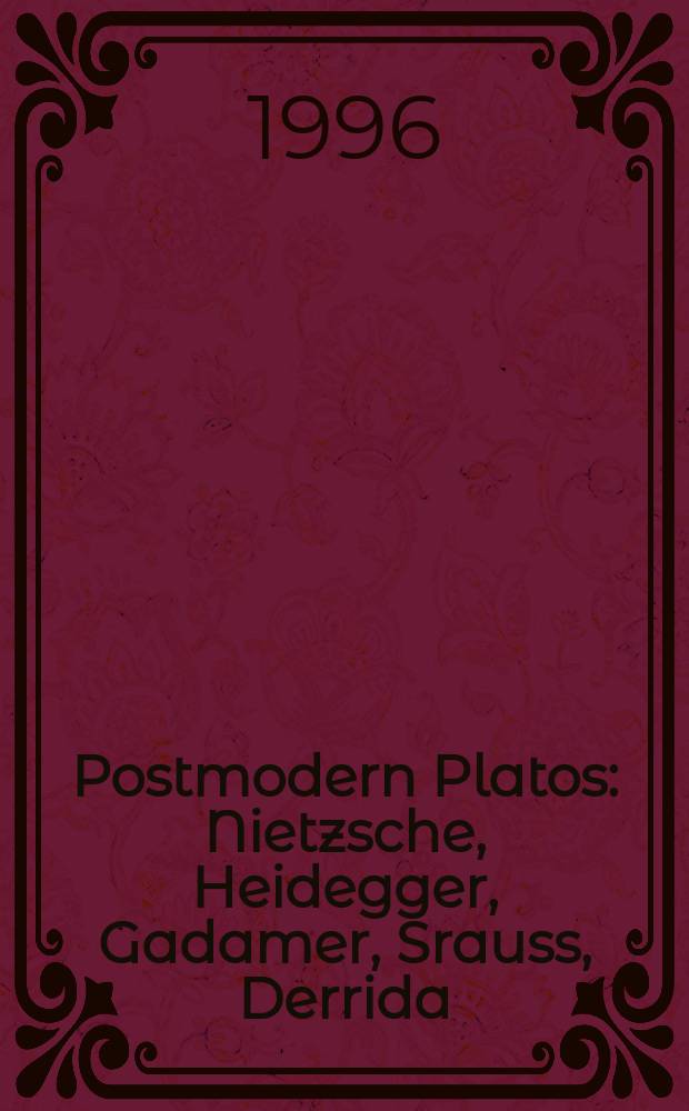 Postmodern Platos : Nietzsche, Heidegger, Gadamer, Srauss, Derrida