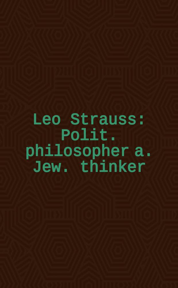 Leo Strauss : Polit. philosopher a. Jew. thinker