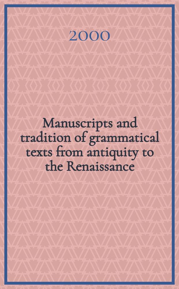 Manuscripts and tradition of grammatical texts from antiquity to the Renaissance : Proc. of a Conf. held at Erice, 16-23 Oct. 1997, as the 11th Course of Intern. school for the study of written records