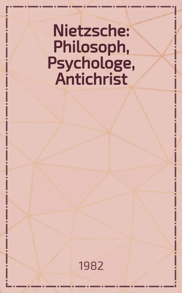 Nietzsche : Philosoph, Psychologe, Antichrist