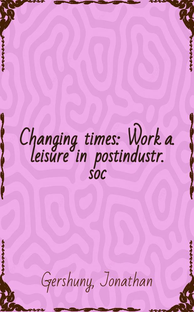 Changing times : Work a. leisure in postindustr. soc