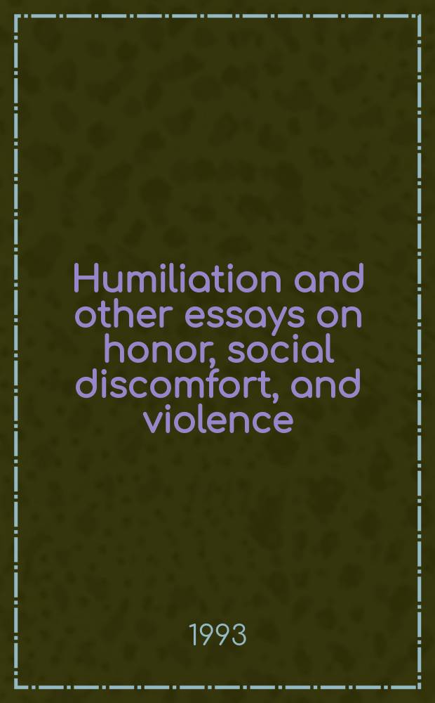 Humiliation and other essays on honor, social discomfort, and violence