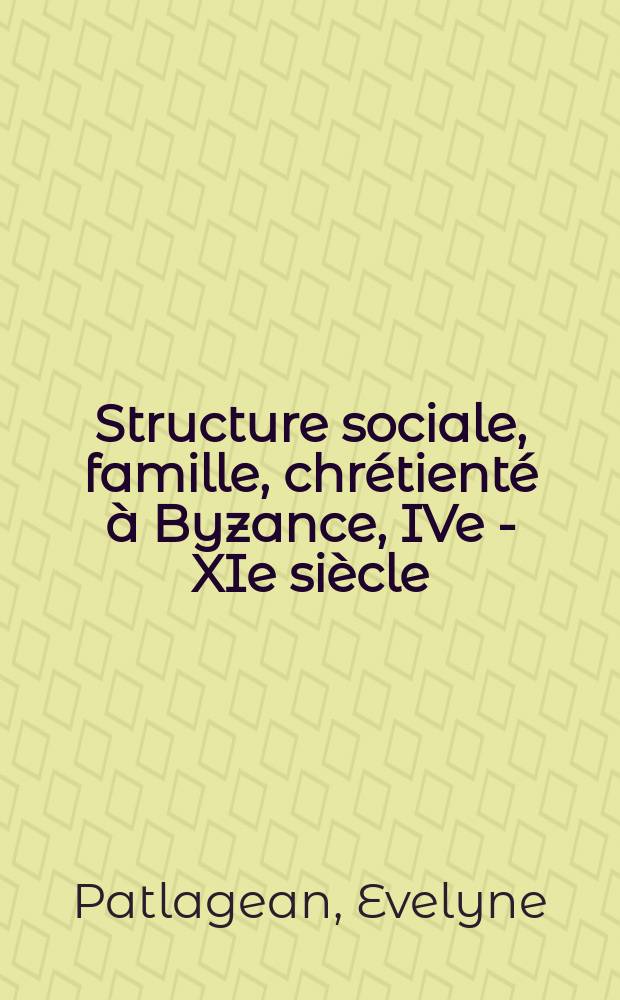 Structure sociale, famille, chrétienté à Byzance, IVe - XIe siècle