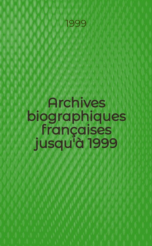 Archives biographiques françaises jusqu'à 1999 (ABF III) = Französisches biographisches Archiv bis 1999