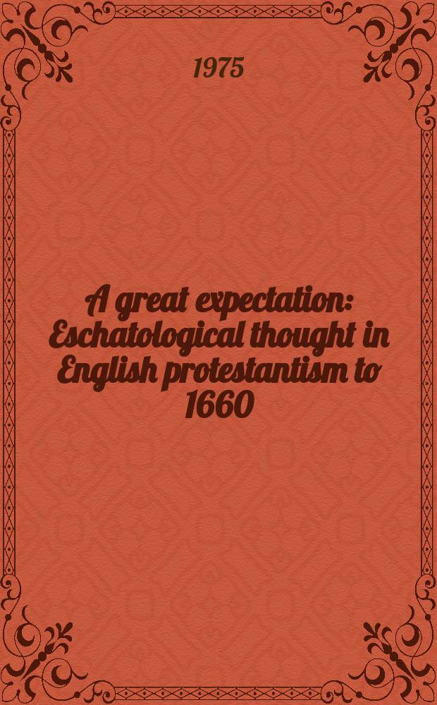 A great expectation : Eschatological thought in English protestantism to 1660