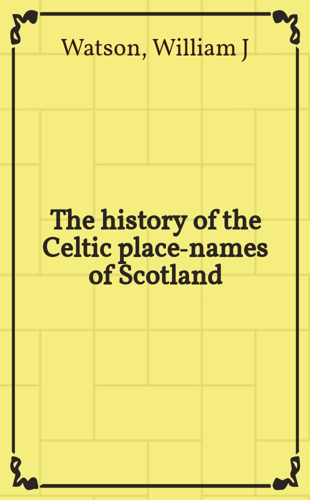 The history of the Celtic place-names of Scotland : Being the Rhind lectures on archeology (expanded) delivered in 1916