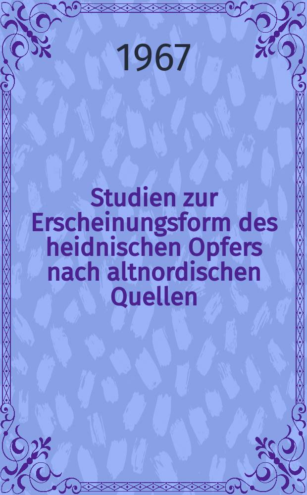 Studien zur Erscheinungsform des heidnischen Opfers nach altnordischen Quellen : Inaug.-Diss