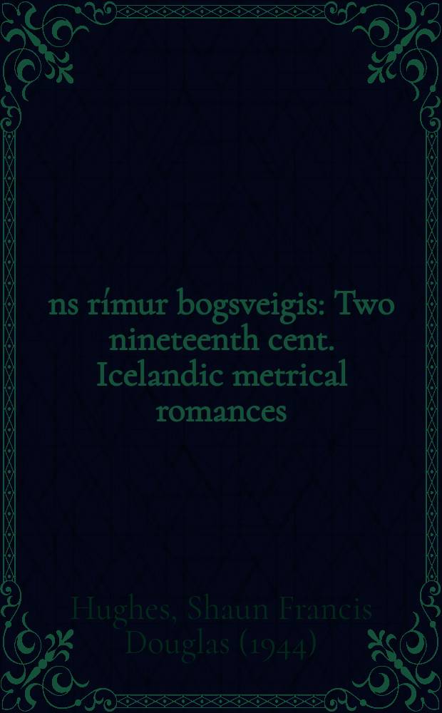 Áns rímur bogsveigis : Two nineteenth cent. Icelandic metrical romances : Written by Árni Sigur
