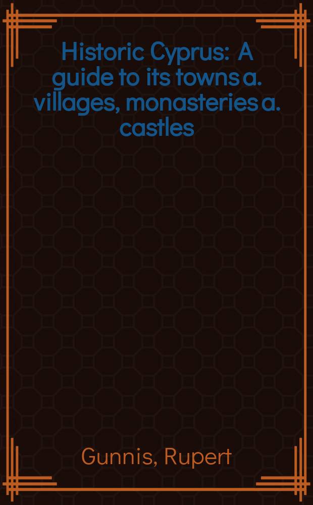 Historic Cyprus : A guide to its towns a. villages, monasteries a. castles