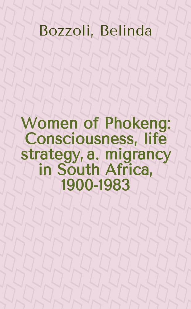 Women of Phokeng : Consciousness, life strategy, a. migrancy in South Africa, 1900-1983