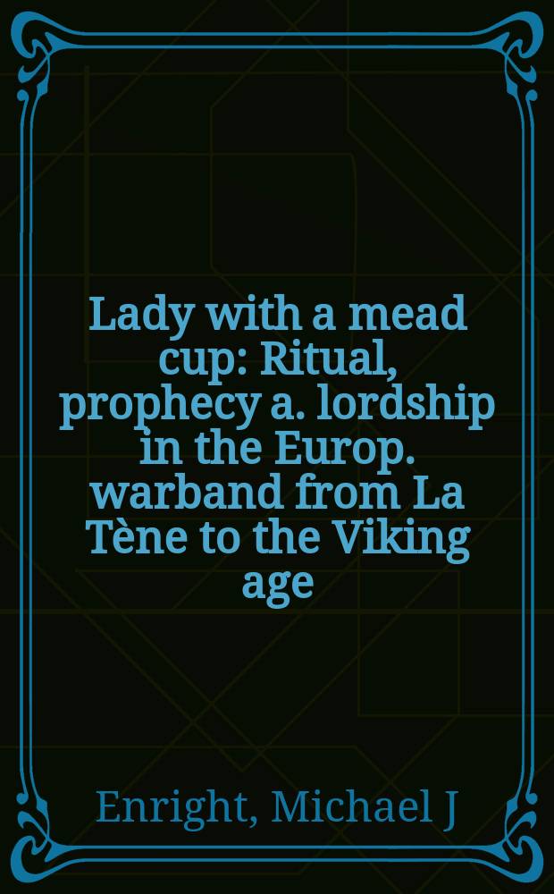 Lady with a mead cup : Ritual, prophecy a. lordship in the Europ. warband from La T&egrave;ne to the Viking age