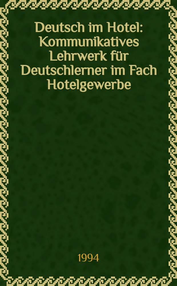 Deutsch im Hotel : Kommunikatives Lehrwerk für Deutschlerner im Fach Hotelgewerbe