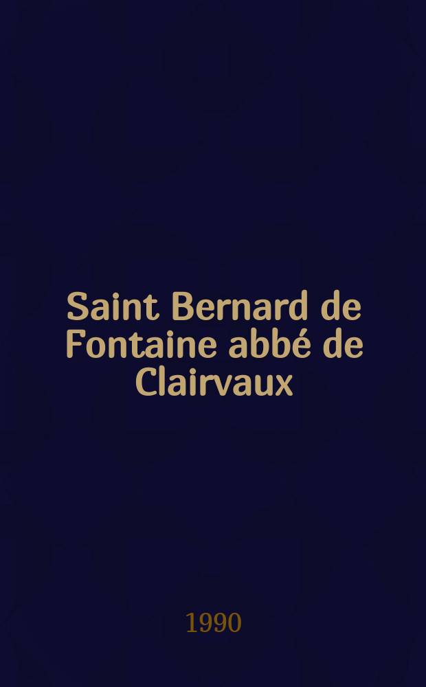 Saint Bernard de Fontaine abbé de Clairvaux : Sa vie et sa spiritualité