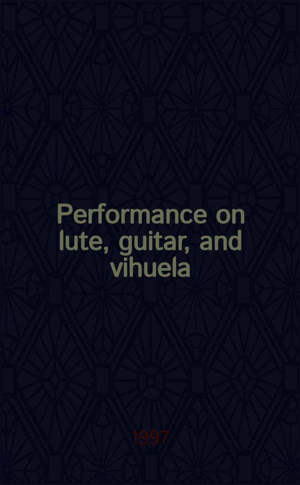 Performance on lute, guitar, and vihuela : Hist. practice a. mod. interpretation
