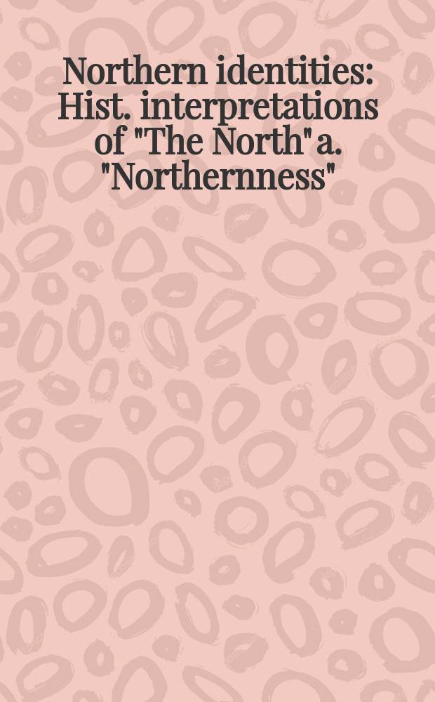 Northern identities : Hist. interpretations of "The North" a. "Northernness"