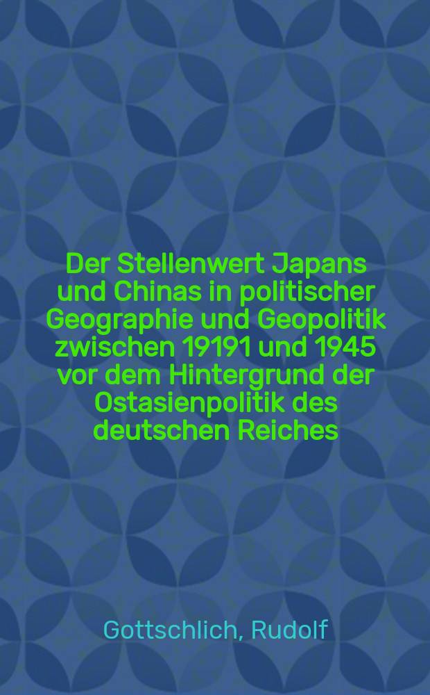 Der Stellenwert Japans und Chinas in politischer Geographie und Geopolitik zwischen 19191 und 1945 vor dem Hintergrund der Ostasienpolitik des deutschen Reiches