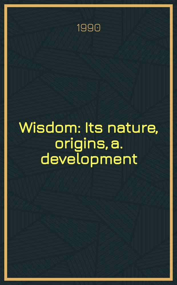 Wisdom : Its nature, origins, a. development