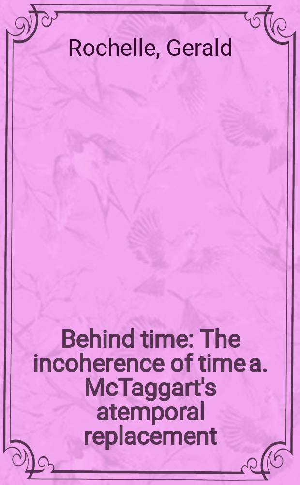Behind time : The incoherence of time a. McTaggart's atemporal replacement