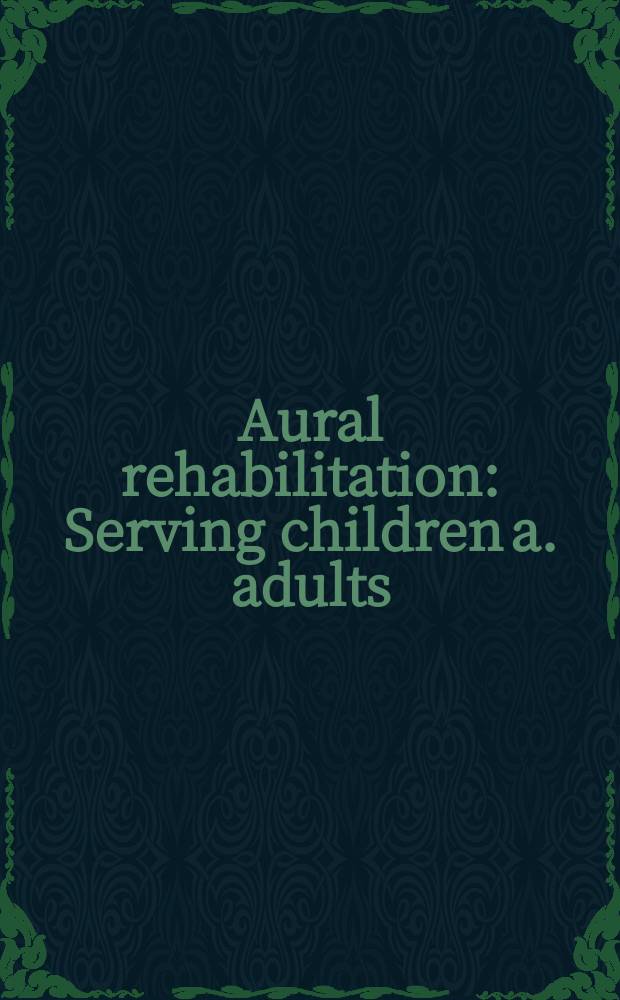 Aural rehabilitation : Serving children a. adults