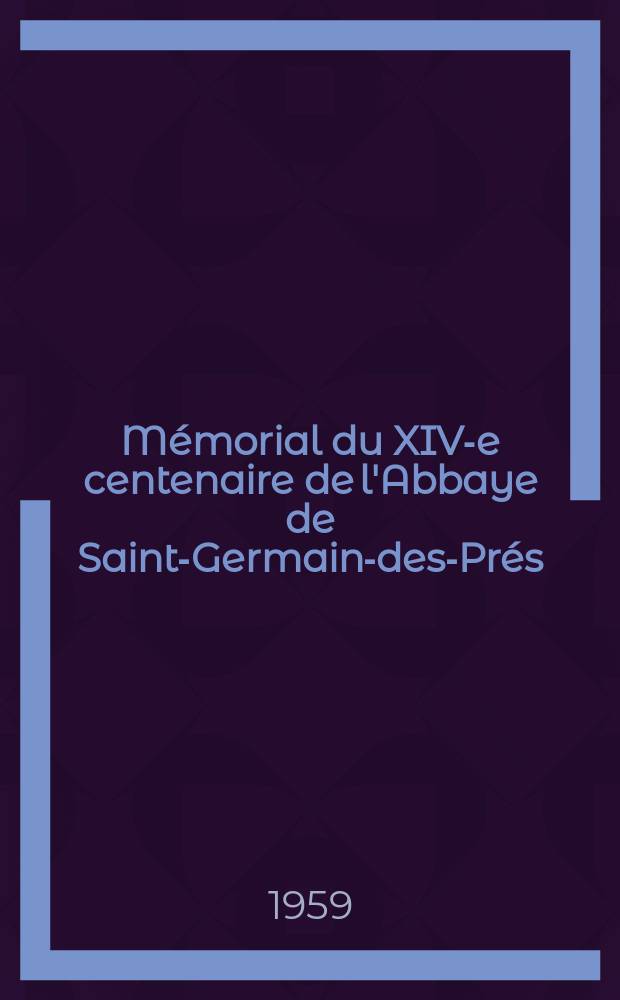 Mémorial du XIV-e centenaire de l'Abbaye de Saint-Germain-des-Prés : Rec. de travaux sur le monastère et la congrégation de Saint-Maur