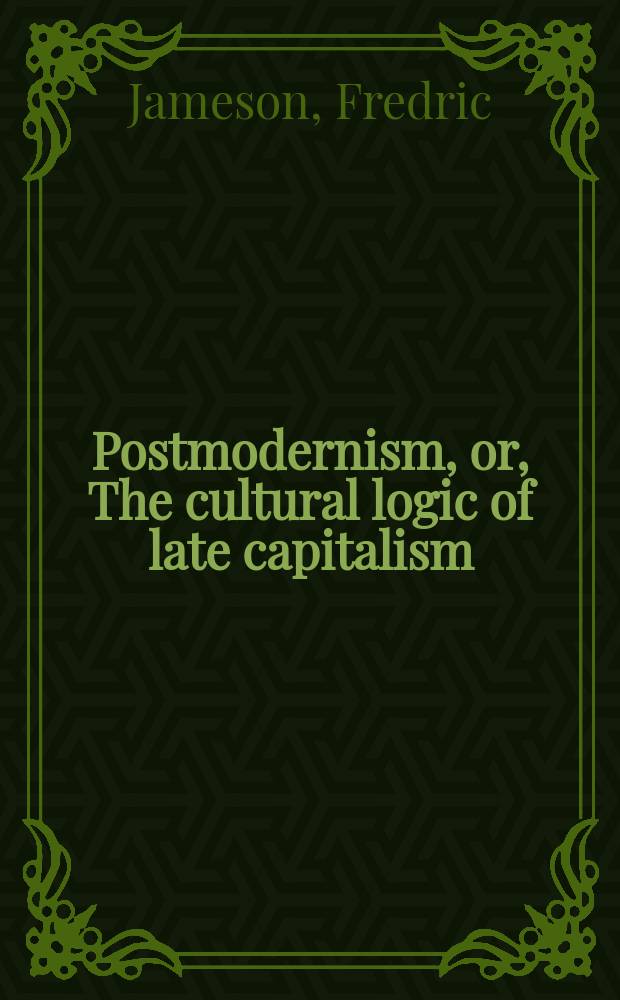 Postmodernism, or, The cultural logic of late capitalism